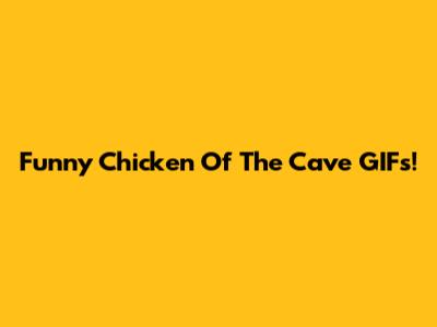 Funny Chicken Of The Cave GIFs!