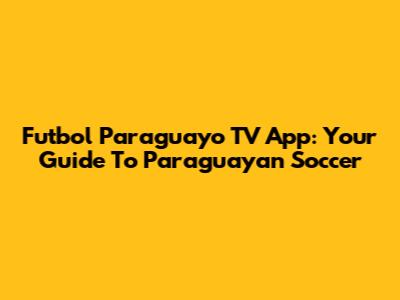 Futbol Paraguayo TV App: Your Guide To Paraguayan Soccer