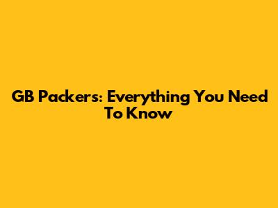 GB Packers: Everything You Need To Know