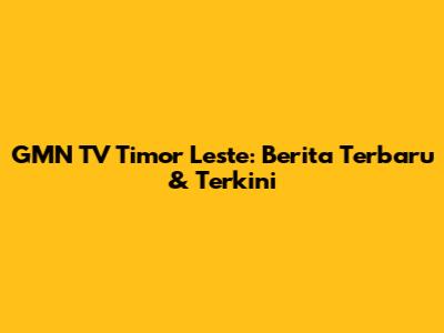 GMN TV Timor Leste: Berita Terbaru & Terkini