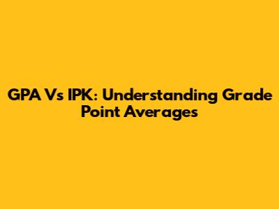 GPA Vs IPK: Understanding Grade Point Averages