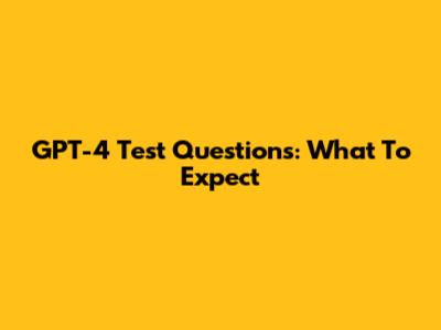 GPT-4 Test Questions: What To Expect