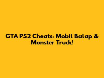 GTA PS2 Cheats: Mobil Balap & Monster Truck!
