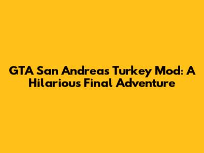 GTA San Andreas Turkey Mod: A Hilarious Final Adventure