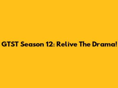 GTST Season 12: Relive The Drama!