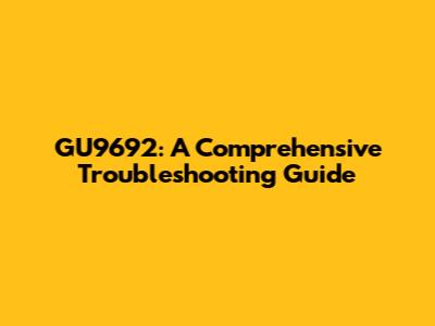 GU9692: A Comprehensive Troubleshooting Guide