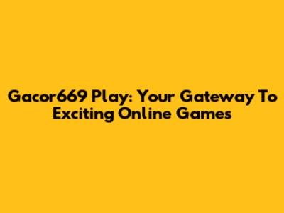 Gacor669 Play: Your Gateway To Exciting Online Games
