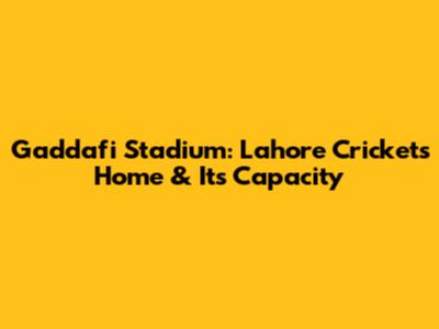 Gaddafi Stadium: Lahore Cricket's Home & Its Capacity