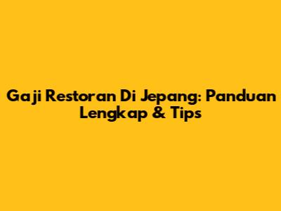 Gaji Restoran Di Jepang: Panduan Lengkap & Tips