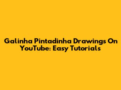Galinha Pintadinha Drawings On YouTube: Easy Tutorials
