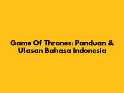 Game Of Thrones: Panduan & Ulasan Bahasa Indonesia