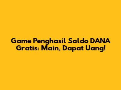 Game Penghasil Saldo DANA Gratis: Main, Dapat Uang!