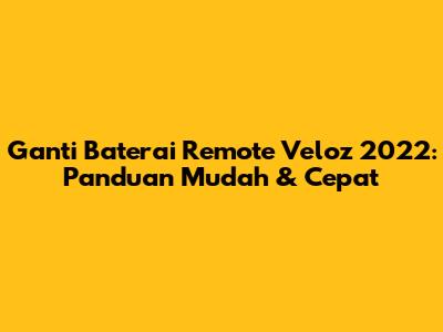 Ganti Baterai Remote Veloz 2022: Panduan Mudah & Cepat