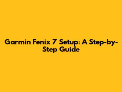 Garmin Fenix 7 Setup: A Step-by-Step Guide