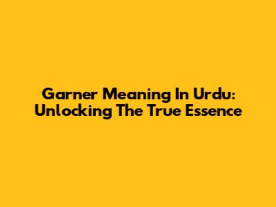 Garner Meaning In Urdu: Unlocking The True Essence