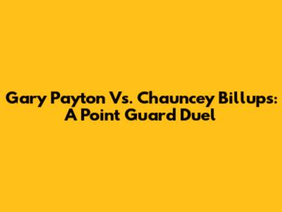 Gary Payton Vs. Chauncey Billups: A Point Guard Duel