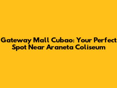 Gateway Mall Cubao: Your Perfect Spot Near Araneta Coliseum