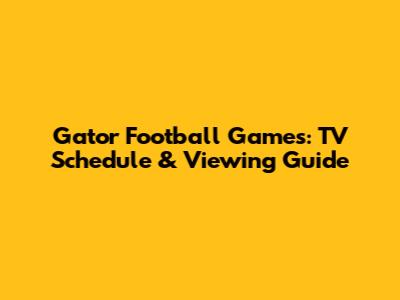 Gator Football Games: TV Schedule & Viewing Guide