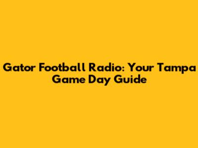 Gator Football Radio: Your Tampa Game Day Guide