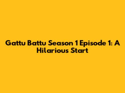 Gattu Battu Season 1 Episode 1: A Hilarious Start