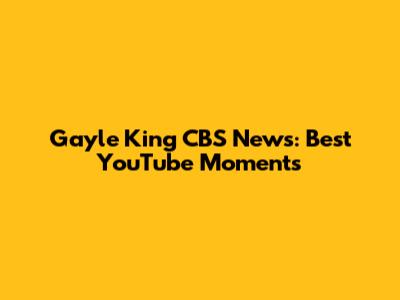 Gayle King CBS News: Best YouTube Moments