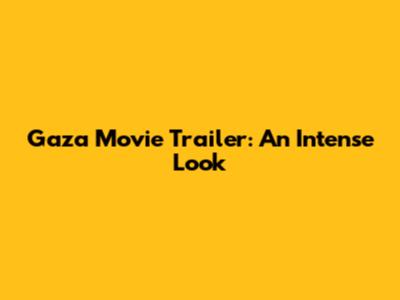 Gaza Movie Trailer: An Intense Look