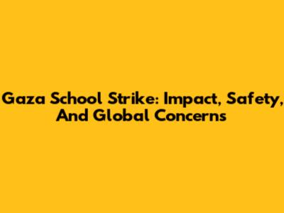 Gaza School Strike: Impact, Safety, And Global Concerns