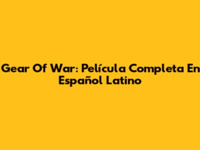 Gear Of War: Película Completa En Español Latino