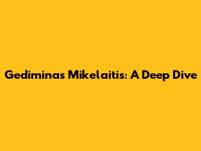 Gediminas Mikelaitis: A Deep Dive