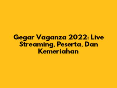 Gegar Vaganza 2022: Live Streaming, Peserta, Dan Kemeriahan