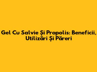 Gel Cu Salvie Și Propolis: Beneficii, Utilizări Și Păreri