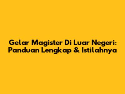 Gelar Magister Di Luar Negeri: Panduan Lengkap & Istilahnya