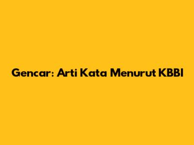 Gencar: Arti Kata Menurut KBBI
