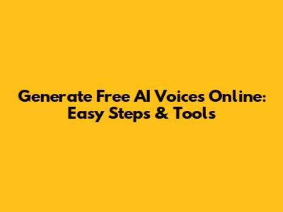 Generate Free AI Voices Online: Easy Steps & Tools
