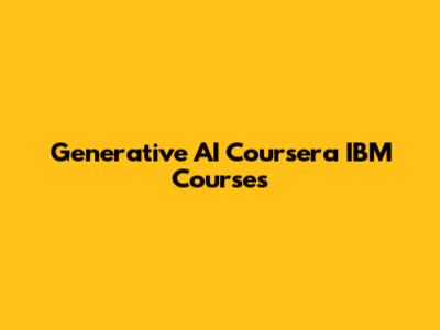 Generative AI Coursera IBM Courses