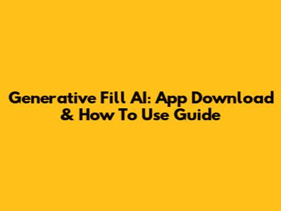 Generative Fill AI: App Download & How To Use Guide