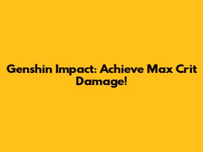 Genshin Impact: Achieve Max Crit Damage!