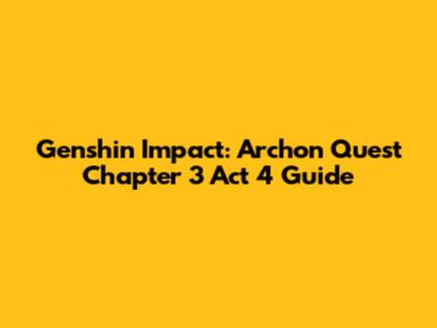 Genshin Impact: Archon Quest Chapter 3 Act 4 Guide
