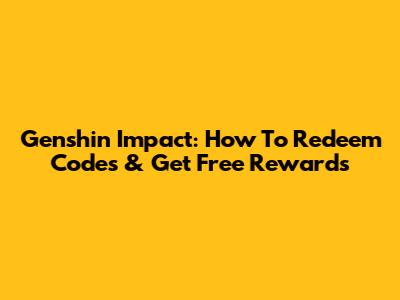 Genshin Impact: How To Redeem Codes & Get Free Rewards