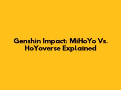 Genshin Impact: MiHoYo Vs. HoYoverse Explained