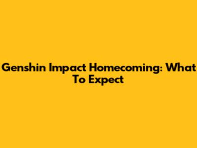Genshin Impact Homecoming: What To Expect
