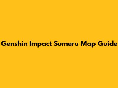 Genshin Impact Sumeru Map Guide