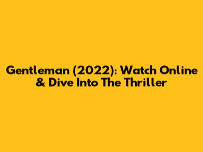 Gentleman (2022): Watch Online & Dive Into The Thriller