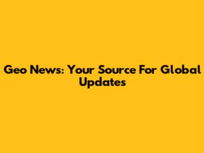 Geo News: Your Source For Global Updates
