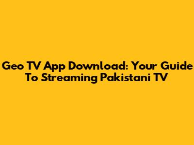 Geo TV App Download: Your Guide To Streaming Pakistani TV