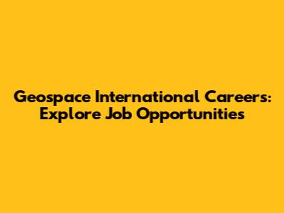 Geospace International Careers: Explore Job Opportunities