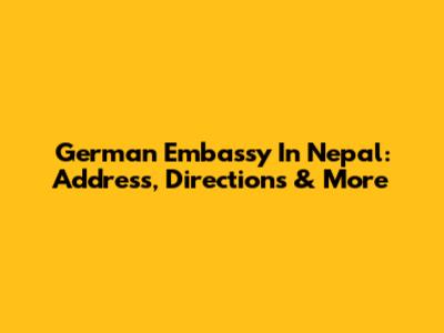 German Embassy In Nepal: Address, Directions & More