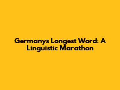 Germany's Longest Word: A Linguistic Marathon