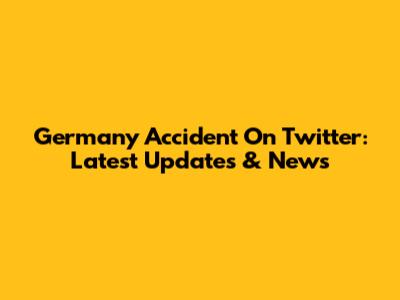Germany Accident On Twitter: Latest Updates & News