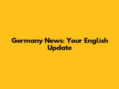 Germany News: Your English Update